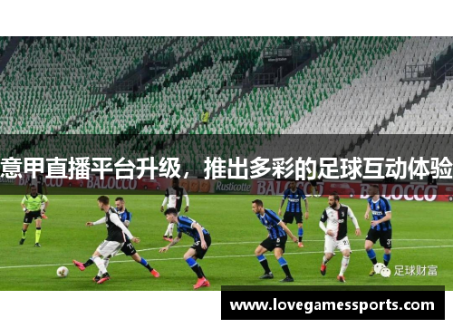 意甲直播平台升级，推出多彩的足球互动体验