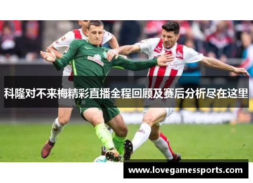 科隆对不来梅精彩直播全程回顾及赛后分析尽在这里
