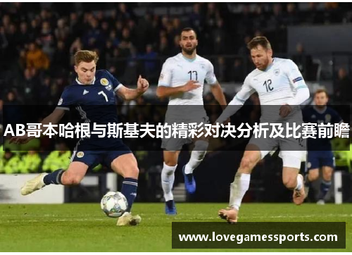 AB哥本哈根与斯基夫的精彩对决分析及比赛前瞻